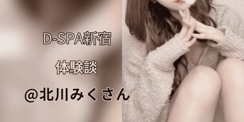 D-SPA新宿｜口コミ体験談｜北川みく